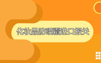 日本化妝品防曬霜進口報關代理
